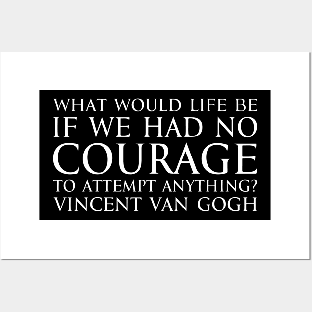 What would life be if we had no courage to attempt anything? - Vincent Van Gogh quote white Wall Art by FOGSJ